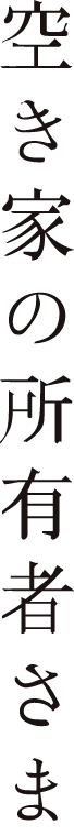 空き家の所有者さま